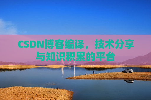 CSDN博客编译，技术分享与知识积累的平台